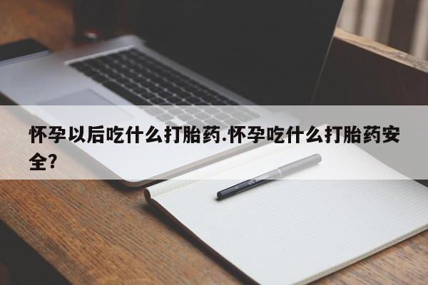 米非司酮片微信下单联系方式怀孕以后吃什么打胎药.怀孕吃什么打胎药安全？