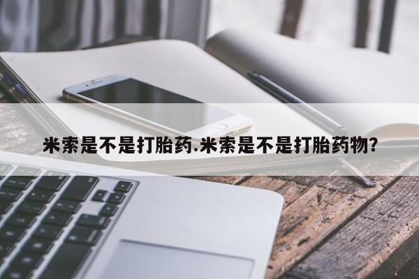 米非司酮片微信下单联系方式米索是不是打胎药.米索是不是打胎药物？