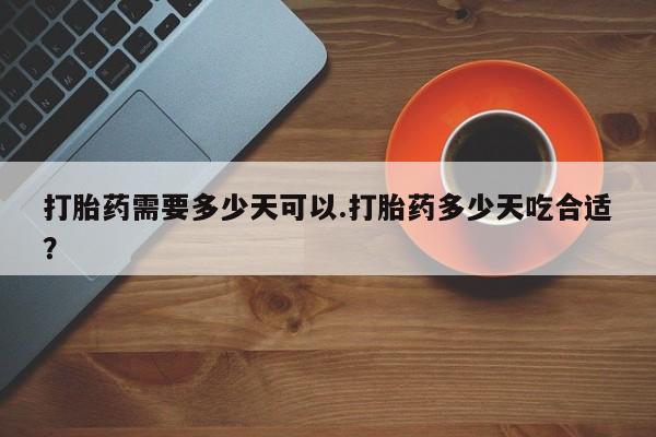 米非司酮片微信下单联系方式打胎药需要多少天可以.打胎药多少天吃合适？