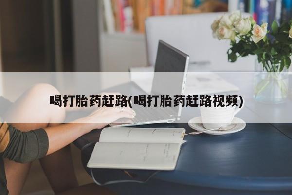 米非司酮片微信下单联系方式喝打胎药赶路(喝打胎药赶路视频)