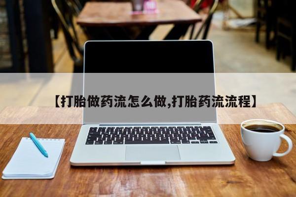 米非司酮片微信下单联系方式【打胎做药流怎么做,打胎药流流程】
