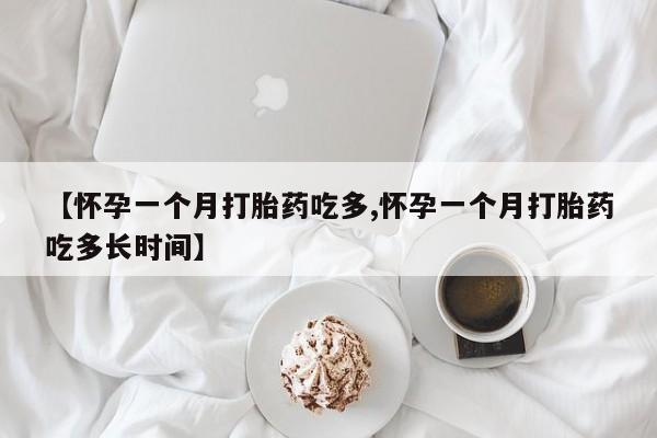 米非司酮片微信下单联系方式【怀孕一个月打胎药吃多,怀孕一个月打胎药吃多长时间】