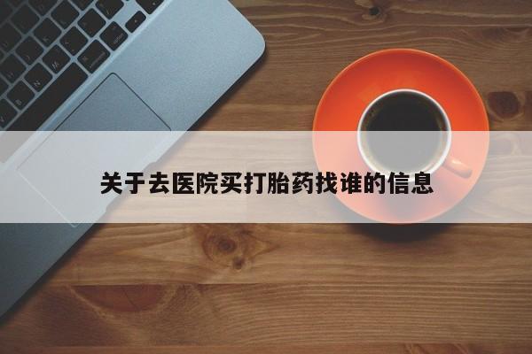 米非司酮片微信下单联系方式关于去医院买打胎药找谁的信息